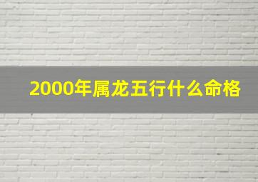 2000年属龙五行什么命格