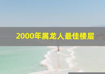 2000年属龙人最佳楼层