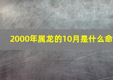 2000年属龙的10月是什么命