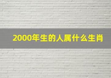 2000年生的人属什么生肖