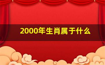 2000年生肖属于什么