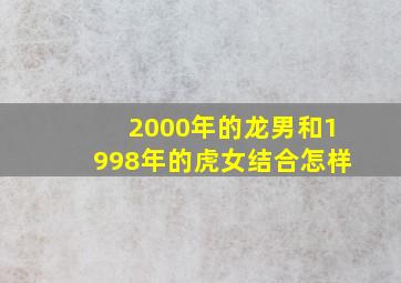 2000年的龙男和1998年的虎女结合怎样