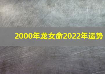 2000年龙女命2022年运势