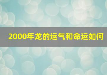 2000年龙的运气和命运如何