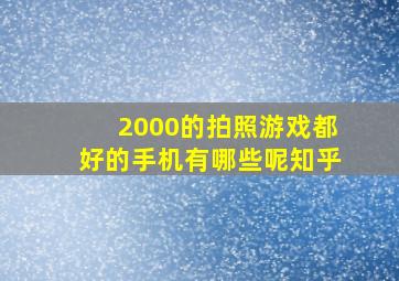 2000的拍照游戏都好的手机有哪些呢知乎