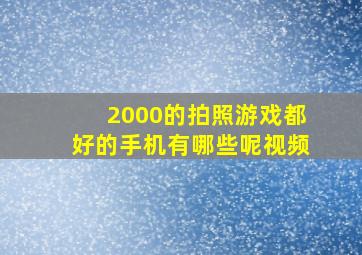 2000的拍照游戏都好的手机有哪些呢视频