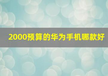 2000预算的华为手机哪款好