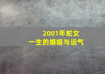 2001年蛇女一生的婚姻与运气