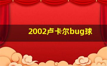 2002卢卡尔bug球