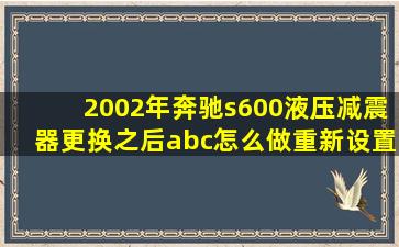 2002年奔驰s600液压减震器更换之后abc怎么做重新设置