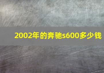 2002年的奔驰s600多少钱