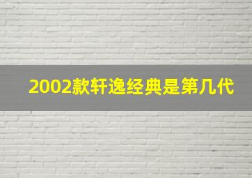 2002款轩逸经典是第几代