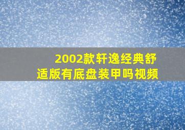 2002款轩逸经典舒适版有底盘装甲吗视频