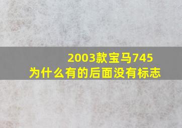 2003款宝马745为什么有的后面没有标志