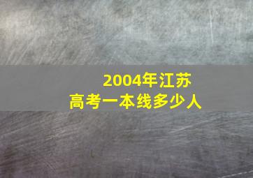 2004年江苏高考一本线多少人