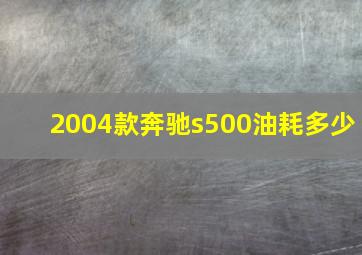 2004款奔驰s500油耗多少