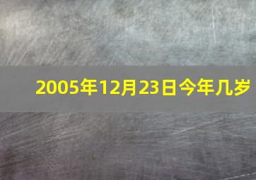 2005年12月23日今年几岁