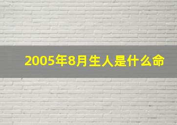 2005年8月生人是什么命