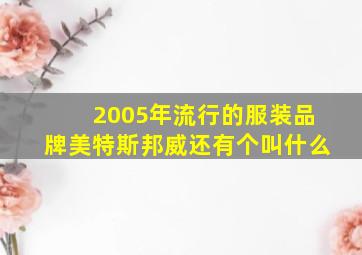 2005年流行的服装品牌美特斯邦威还有个叫什么