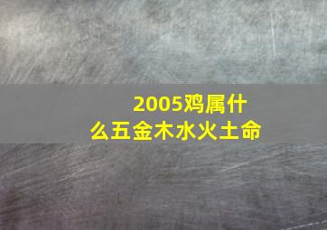 2005鸡属什么五金木水火土命