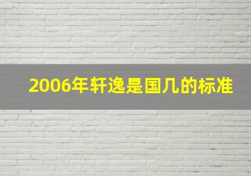 2006年轩逸是国几的标准