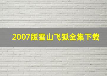 2007版雪山飞狐全集下载