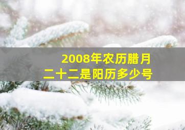 2008年农历腊月二十二是阳历多少号