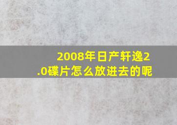 2008年日产轩逸2.0碟片怎么放进去的呢