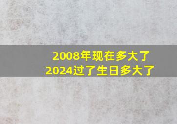 2008年现在多大了2024过了生日多大了