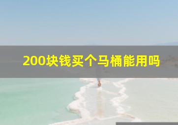 200块钱买个马桶能用吗