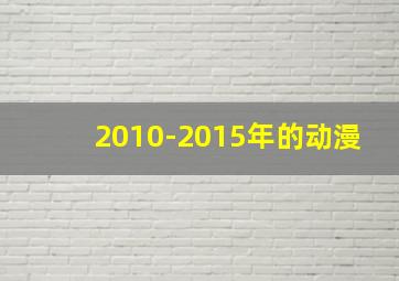 2010-2015年的动漫