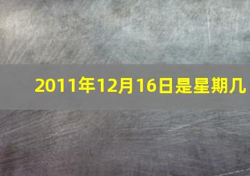 2011年12月16日是星期几