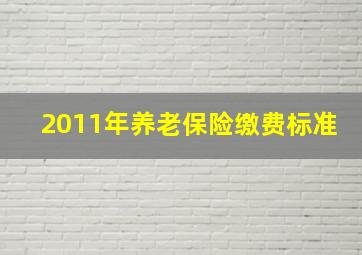 2011年养老保险缴费标准