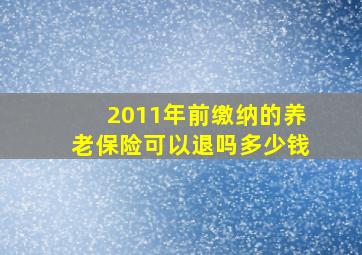 2011年前缴纳的养老保险可以退吗多少钱