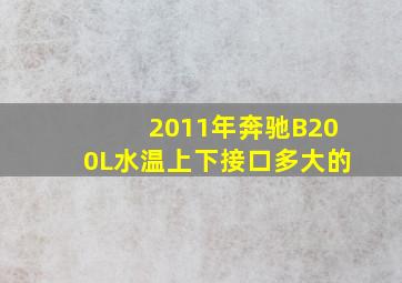 2011年奔驰B200L水温上下接口多大的