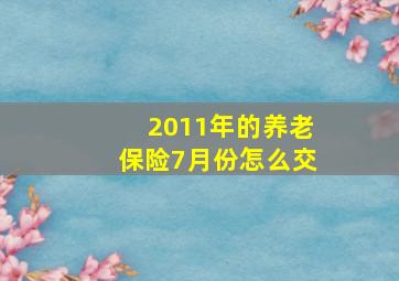 2011年的养老保险7月份怎么交