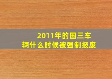 2011年的国三车辆什么时候被强制报废