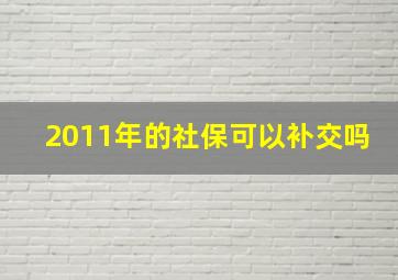 2011年的社保可以补交吗