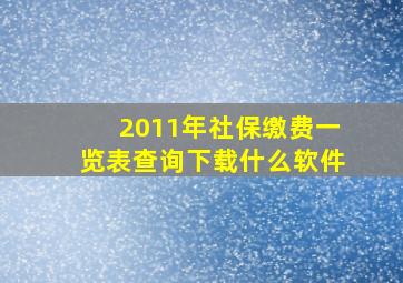 2011年社保缴费一览表查询下载什么软件