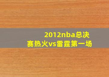 2012nba总决赛热火vs雷霆第一场