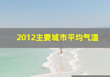 2012主要城市平均气温