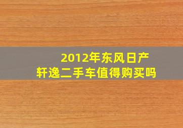 2012年东风日产轩逸二手车值得购买吗