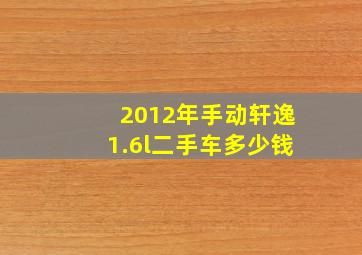 2012年手动轩逸1.6l二手车多少钱