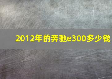 2012年的奔驰e300多少钱