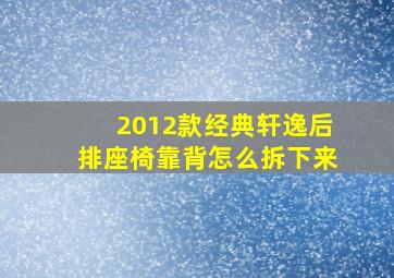 2012款经典轩逸后排座椅靠背怎么拆下来