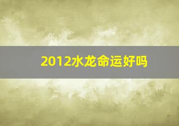 2012水龙命运好吗