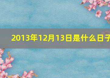 2013年12月13日是什么日子