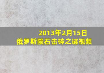 2013年2月15日俄罗斯陨石击碎之谜视频