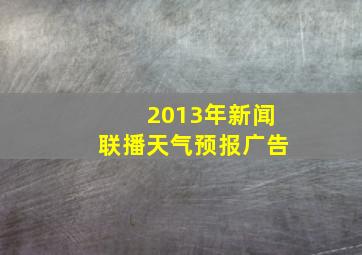 2013年新闻联播天气预报广告