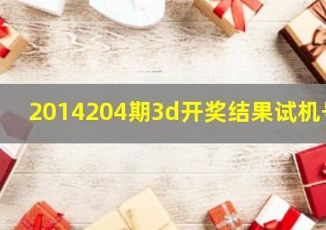 2014204期3d开奖结果试机号